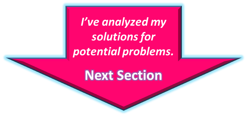I've analyzed my solutions for potential problems. Go To Next Section - Crossing the Finish Line Go To Step 6