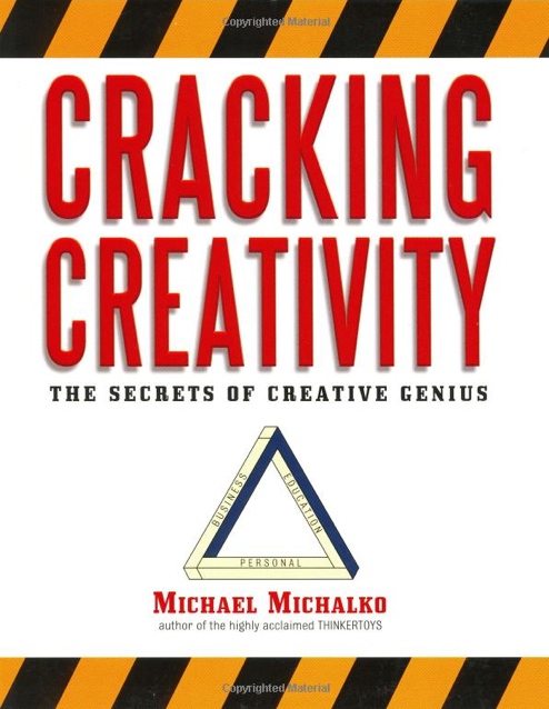 Cracking Creativity by Michael Michalko Cracking Creativity